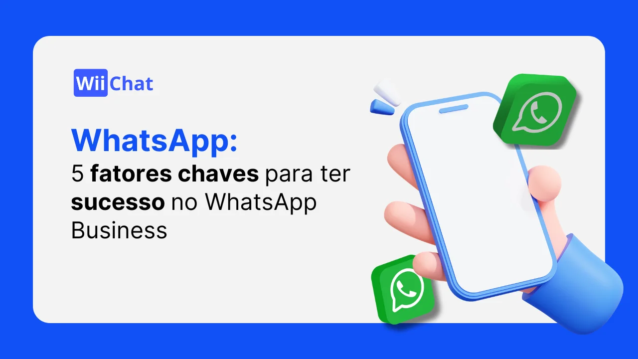 5 Fatores Chaves para Ter Sucesso no Uso do WhatsApp Business